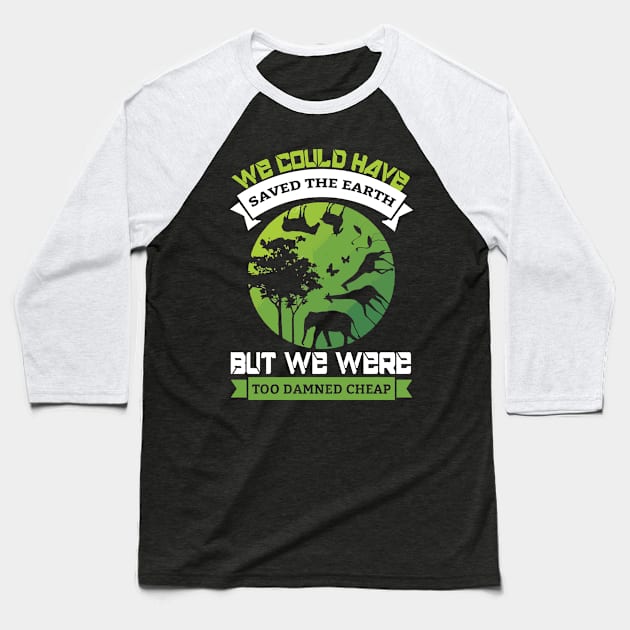 We Could Have Saved The World - Nature Protection Climate Change Quote Baseball T-Shirt by MrPink017